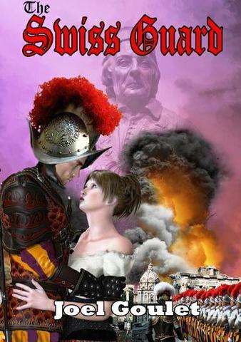 A book cover for The Swiss Guard by Joel Goulet featuring a soldier in ornate armor and a woman in period dress embracing amidst a dramatic background